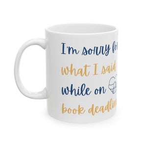 I'm sorry for what I said while on book deadline - Mug